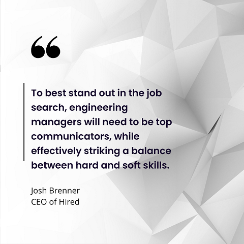  "To best stand out in the job search, engineering managers will need to be top communicators, while effectively striking a balance between hard and soft skills."