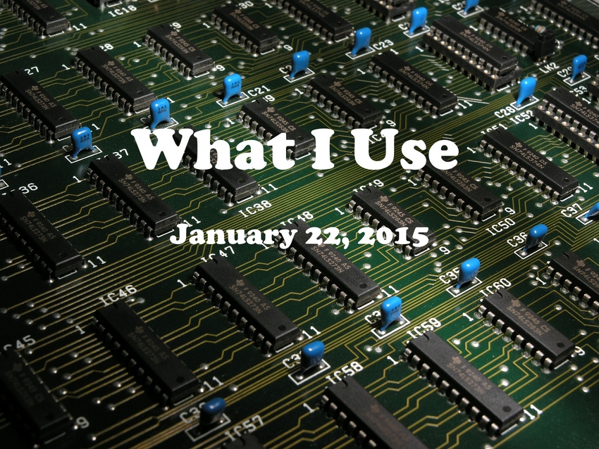 What I Use  22 January 2015