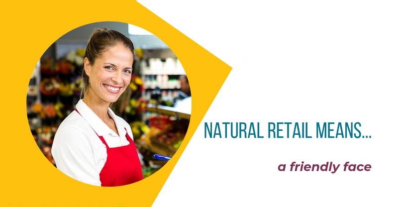 Natural retail means a friendly face