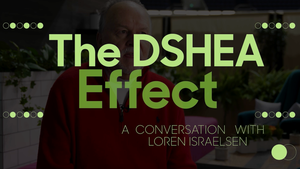 Loren Israelsen with the text "The DSHEA Effect: A Conversation with Loren Israelsen" in green, set against a background of plants and a seating area. Loren Israelsen with the text "The DSHEA Effect: A Conversation with Loren Israelsen" in green, set against a background of plants and a seating area.