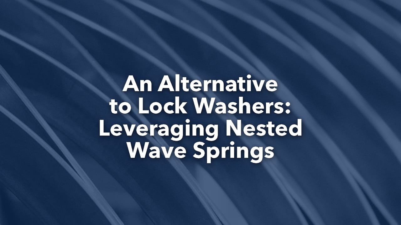 Nested Spring System An Alternative to Lock Washers: Leveraging Nested Wave Springs