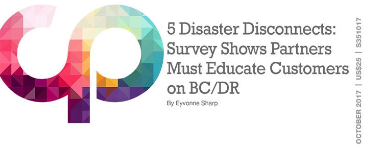 5 Disaster Disconnects: Survey Shows That Partners Must Educate Customers on BC/DR