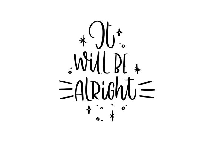It will be alright It will be alright