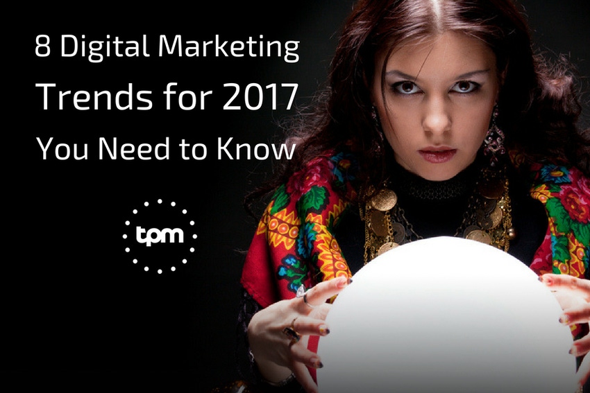 8 Digital Marketing Trends for 2017 You Need to Know