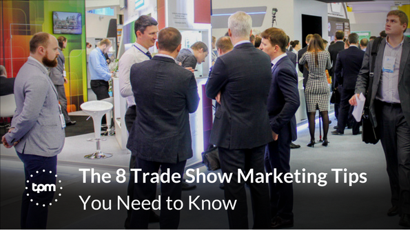 The 8 Trade Show Marketing Tips You Need To Know