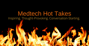 Medtech Hot Takes - thought-provoking quotes from medtech leaders.png