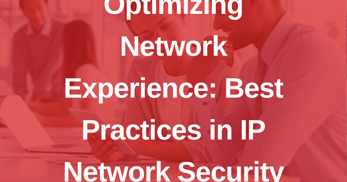 Optimizing Network Experience: Best Practices in IP Network Security
