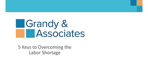 Grandy & Associates held a webinar entitled 5 Keys to Overcoming the Labor Shortage