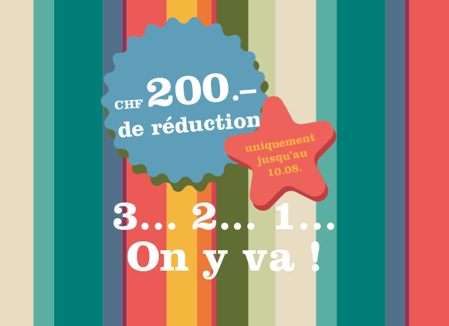 Uniquement jusqu’au 10.08 : 200 CHF de réduction !