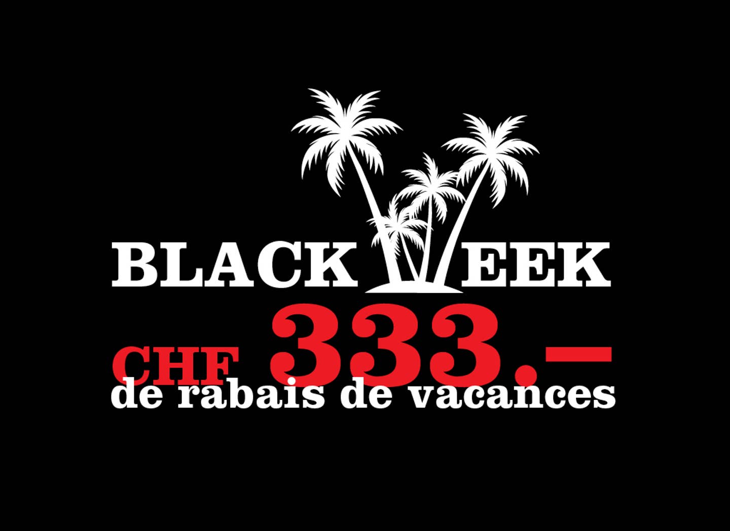 Black Week rabais de 333 CHF