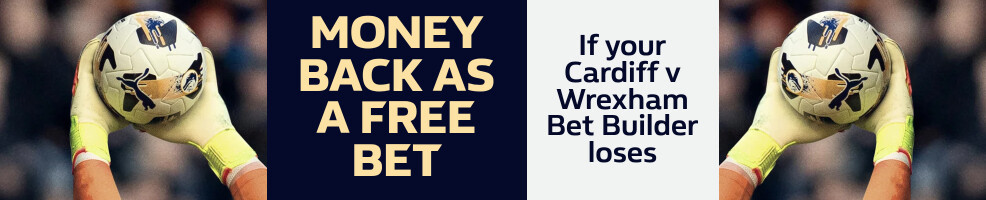Your money back as a free bet if your Cardiff v Wrexham Bet Builder loses