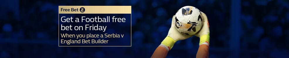 Football free bet, paid on Friday, when you place a Serbia v England Bet Builder