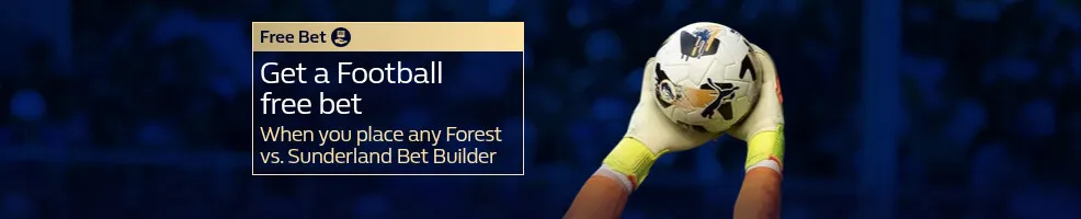 Get a Football free bet, when you place any Nottingham Forest v Sunderland Bet Builder