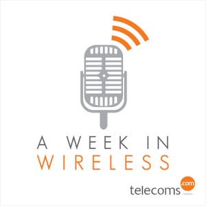 A Week In Wireless Podcast - 5G: Good things come to those who wait