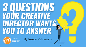 3 Questions Your Creative Director Wants You to Answer 3 Questions Your Creative Director Wants You to Answer