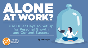 Alone at Work? Use Quiet Days To Set Up for Personal Growth and Content Success Alone at Work? Use Quiet Days To Set Up for Personal Growth and Content Success
