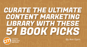 Curate the Ultimate Content Marketing Library With These 51 Book Picks Curate the Ultimate Content Marketing Library With These 51 Book Picks