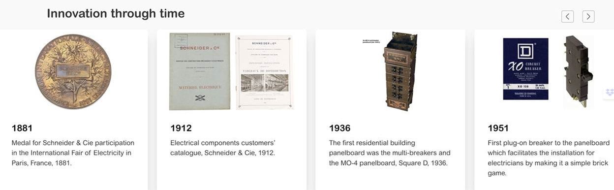 This screenshot shows some of the scrolling images related to innovations through that time, including an 1881 medal for its participation in the International Fair of Electricity, a 1912 customer catalog, the first residential building panelboard in 1936, and the first plug-on breaker to the panelboard in 1951. This screenshot shows some of the scrolling images related to innovations through that time, including an 1881 medal for its participation in the International Fair of Electricity, a 1912 customer catalog, the first residential building panelboard in 1936, and the first plug-on breaker to the panelboard in 1951.