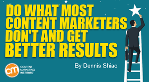 Do What Most Content Marketers Don’t and Get Better Results Do What Most Content Marketers Don’t and Get Better Results