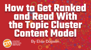 How to Get Ranked and Read With the Topic Cluster Content Model How to Get Ranked and Read With the Topic Cluster Content Model