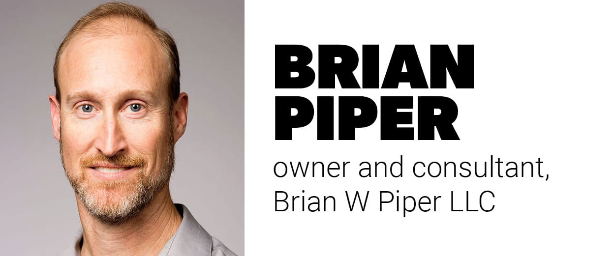 Brian Piper, owner and consultant, Brian W Piper LLC Brian Piper, owner and consultant, Brian W Piper LLC