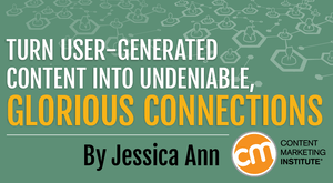 Turn User-Generated Content Into Undeniable, Glorious Connections Turn User-Generated Content Into Undeniable, Glorious Connections