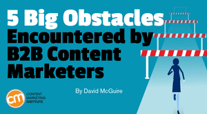 5 Big Obstacles Encountered by B2B Content Marketers 5 Big Obstacles Encountered by B2B Content Marketers