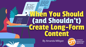 When You Should (and Shouldn’t) Create Long-Form Content When You Should (and Shouldn’t) Create Long-Form Content