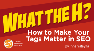 What the H? How to Make Your Tags Matter in SEO What the H? How to Make Your Tags Matter in SEO