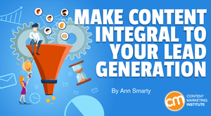 Make Content Integral to Your Lead Generation Make Content Integral to Your Lead Generation