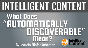 Intelligent Content: What Does ‘Automatically Discoverable’ Mean? Intelligent Content: What Does ‘Automatically Discoverable’ Mean?