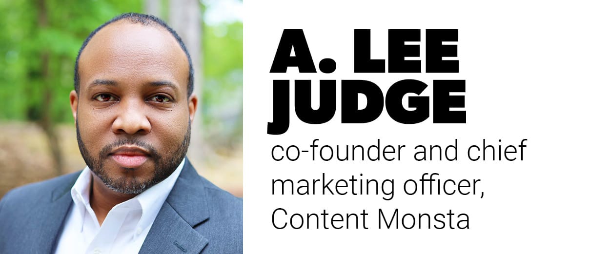 A. Lee Judge, co-founder and chief marketing officer, Content Monsta A. Lee Judge, co-founder and chief marketing officer, Content Monsta