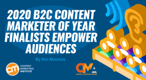 2020 B2C Content Marketer of Year Finalists Empower Audiences 2020 B2C Content Marketer of Year Finalists Empower Audiences