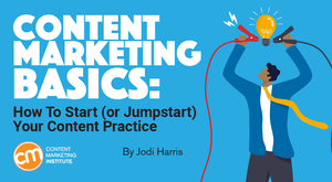 Content Marketing Basics: How To Start (or Jumpstart) Your Content Practice Content Marketing Basics: How To Start (or Jumpstart) Your Content Practice