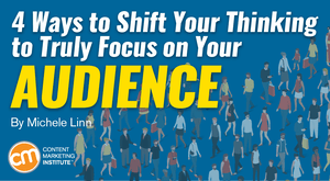 4 Ways to Shift Your Thinking to Truly Focus on Your Audience 4 Ways to Shift Your Thinking to Truly Focus on Your Audience
