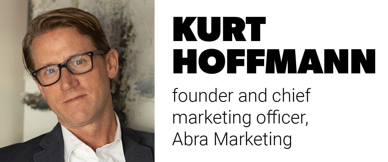 Kurt Hoffman, founder and chief marketing officer, Abra Marketing Kurt Hoffman, founder and chief marketing officer, Abra Marketing