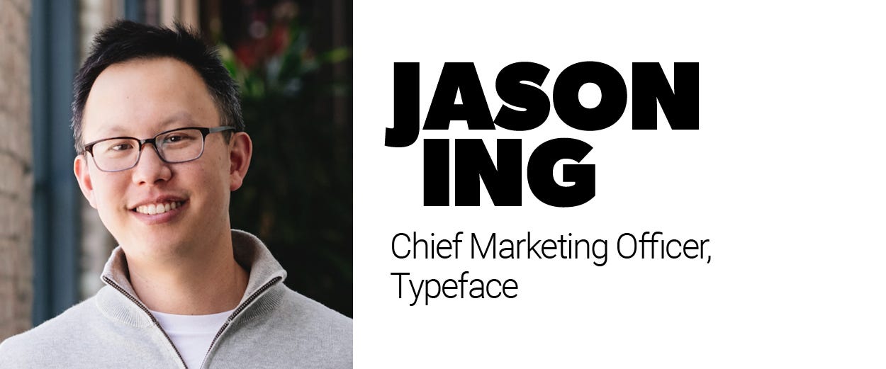 Jason Ing, chief marketing officer, Typeface Jason Ing, chief marketing officer, Typeface