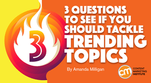 3 Questions to See If You Should Tackle Trending Topics 3 Questions to See If You Should Tackle Trending Topics
