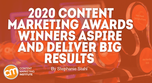 2020 Content Marketing Awards Winners Aspire and Deliver Big Results 2020 Content Marketing Awards Winners Aspire and Deliver Big Results