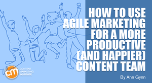 How To Use Agile Marketing for a More Productive (and Happier) Content Team How To Use Agile Marketing for a More Productive (and Happier) Content Team