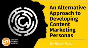 An Alternative Approach to Developing Content Marketing Personas An Alternative Approach to Developing Content Marketing Personas