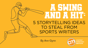 A Swing and a Hit: 5 Storytelling Ideas to Steal From Sports Writers A Swing and a Hit: 5 Storytelling Ideas to Steal From Sports Writers