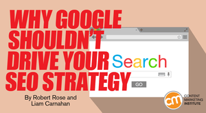 Why Google Shouldn’t Drive Your SEO Strategy Why Google Shouldn’t Drive Your SEO Strategy