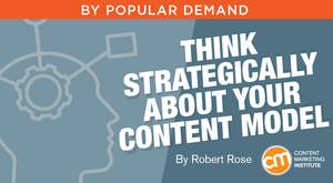 Think Strategically About Your Content Model Think Strategically About Your Content Model