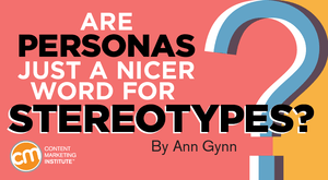 Are Buyer Personas Just Nicer Words for Stereotypes? Are Buyer Personas Just Nicer Words for Stereotypes?