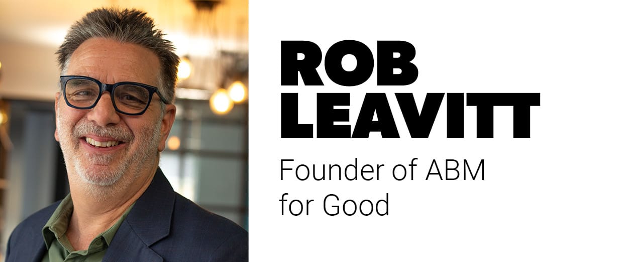 Rob Leavitt, Founder of ABM for Good Rob Leavitt, Founder of ABM for Good