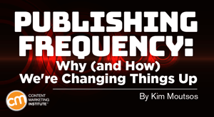 Publishing Frequency: Why (and How) We’re Changing Things Up Publishing Frequency: Why (and How) We’re Changing Things Up