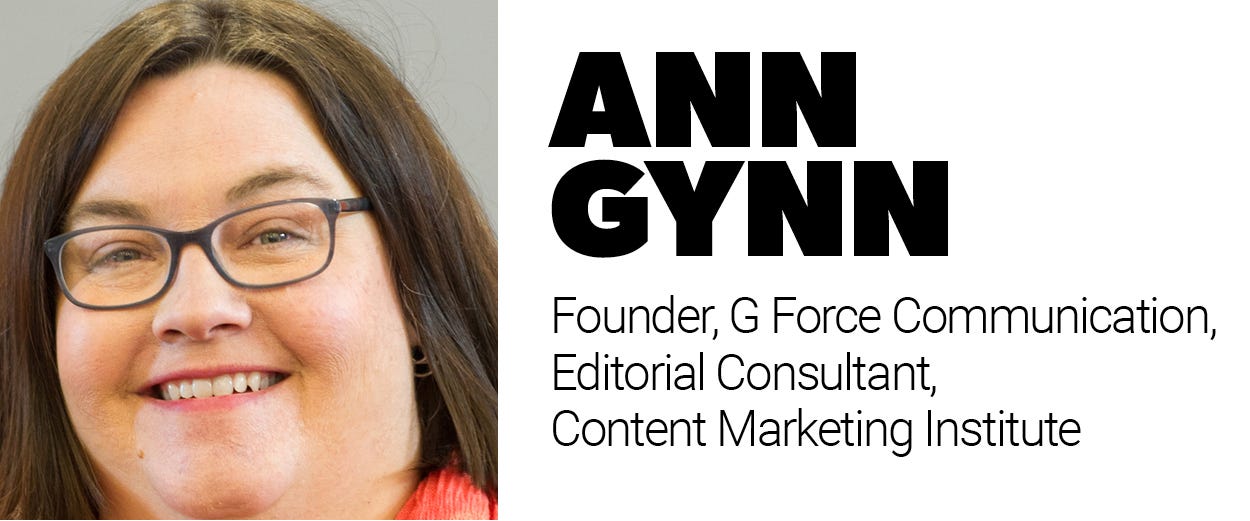 Ann Gynn, founder, G Force Communication, editorial consultant, Content Marketing Institute Ann Gynn, founder, G Force Communication, editorial consultant, Content Marketing Institute