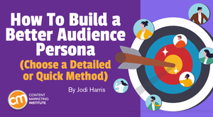 How To Build a Better Audience Persona (Choose a Detailed or Quick Method) How To Build a Better Audience Persona (Choose a Detailed or Quick Method)