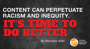 Content Can Perpetuate Racism and Inequity. It’s Time to Do Better Content Can Perpetuate Racism and Inequity. It’s Time to Do Better